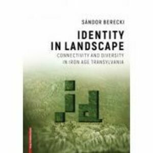 Identity in landscape connectivity and diversity in Iron Age Transylvania - Sándor Berecki imagine