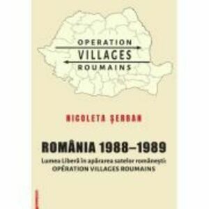 Romania 1988–1989. Lumea Libera in apararea satelor romanesti. Operation Villages Roumains - Nicoleta Serban imagine
