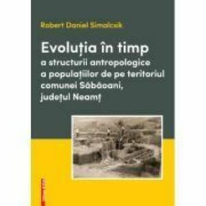 Evolutia in timp a structurii antropologice a populatiilor de pe teritoriul comunei Sabaoani, judetul Neamt - Robert Daniel Simalcsik imagine