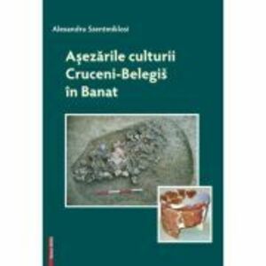 Asezarile culturii Cruceni-Belegis in Banat - Alexandru Szentmiklosi imagine