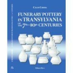 Funerary Pottery in Transylvania of the 7th–10th centuries - Calin Cosma imagine