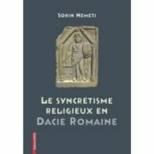 La syncrétisme religieux en Dacie Romaine - Sorin Nemeti imagine