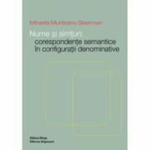 Nume si simturi: Corespondente semantice in configuratii denominative - Mihaela Munteanu Siserman imagine