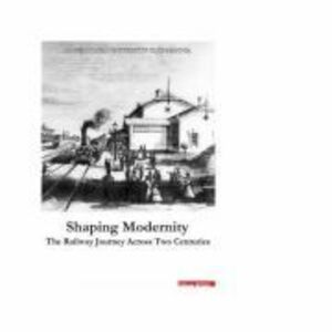 Shaping Modernity. The railway journey across two centuries - Radu Marza imagine