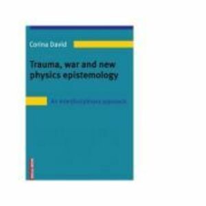 Trauma, war and new physics epistemology. An interdisciplinary approach - Corina David imagine