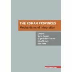The Roman provinces. Mechanisms of integration - Sorin Nemeti, Eugenia Beu-Dachin imagine