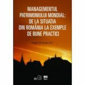 Managementul patrimoniului mondial: De la situatia din Romania la exemple de bune practici - Sergiu Musteata imagine