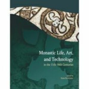 Monastic life, art, and technology in the 11th – 16th centuries - Ileana Burnichioiu imagine