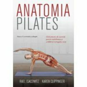 Anatomia Pilates. Ghid practic de exercitii pentru stabilitatea si echilibrul intregului corp - Rael Isacowitz, Karen Clippinger imagine