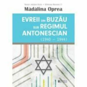 Evreii din Buzau sub regimul antonescian (1940-1944) - Madalina Oprea imagine