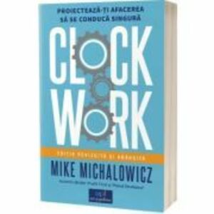 Clockwork: . Proiecteaza-ti afacerea sa se conducă singura - Mike Michalowicz imagine