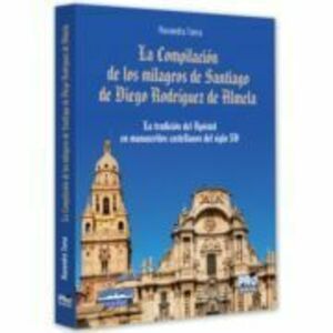 La Compilacion de los milagros de Santiago de Diego Rodriguez de Almela - Ruxandra Toma imagine