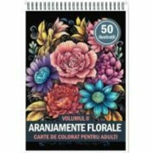 Carte de colorat pentru adulti, 50 de ilustratii, Aranjamente Florale, Volumul 2 imagine