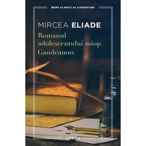 Romanul adolescentului miop. Gaudeamus - Mircea Eliade imagine