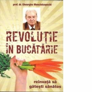Revolutie in bucatarie - reinvata sa gatesti sanatos (Prima carte de gastronomie nutritionala) imagine