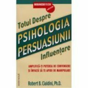 Totul despre psihologia persuasiunii - Robert B. Cialdini imagine