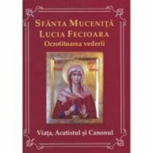 Sfanta Mucenita Lucia Fecioara- ocrotitoarea vederii- Viata, acatistul si canonul imagine