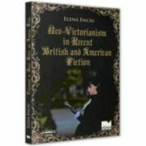 Neo-Victorianism in Recent British and American Fiction - Elena Enciu imagine