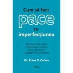Cum sa faci pace cu imperfectiunea - Dr. Elliot D. Cohen imagine