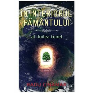 In interiorul Pamantului: Al doilea tunel - Radu Cinamar imagine