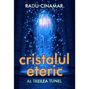 Cristalul eteric: Al treilea tunel - Radu Cinamar imagine
