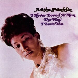 I Never Loved A Man The Way I Love You | Aretha Franklin imagine