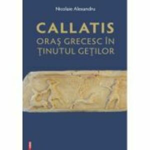 Callatis, oras grecesc in tinutul getilor - Nicolaie Alexandru imagine