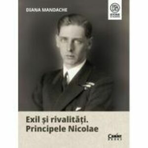 Exil si rivalitati. Principele Nicolae - Diana Mandache imagine