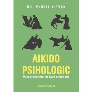 Aikido psihologic. Manual elementar de lupta psihologica imagine