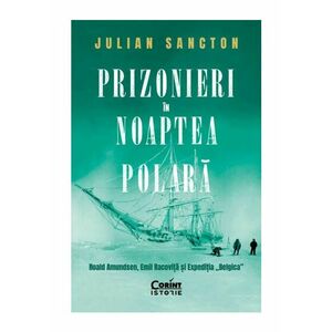 Prizonieri in noaptea polara. Roald Amundsen, Emil Racovita si Expeditia „Belgica” imagine