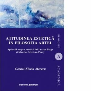 Atitudinea estetica in filosofia artei. Aplicatii asupra esteticii lui Lucian Blaga si Maurice Merleau-Ponty imagine
