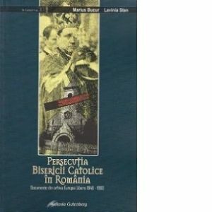 Persecutia bisericii catolice in Romania Documente din arhiva Europei Libere 1948-1960 imagine