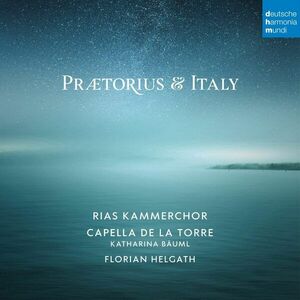 Praetorius & Italy | Rias Kammerchor, Capella de la Torre, Florian Helgath, Katharina Bauml imagine