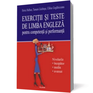 Exercitii si teste de limba engleza pentru competenta si performanta. Nivelurile incepator-mediu-avansat imagine