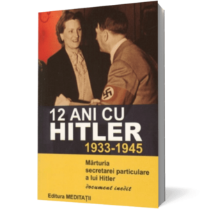 12 ani cu Hitler (1933-1945). Marturia secretarei particulare a lui Hitler imagine