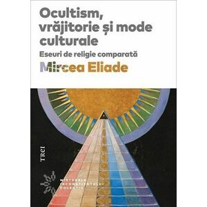 Ocultism, vrajitorie si mode culturale - Mircea Eliade imagine