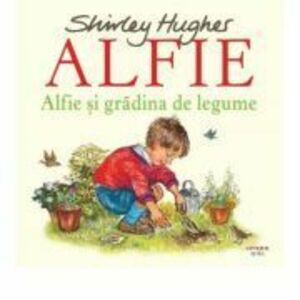 Alfie si gradina de legume - Shirley Hughes imagine