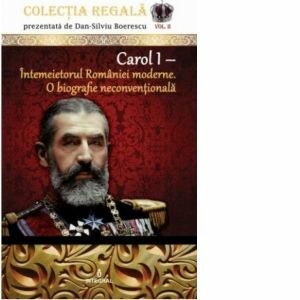 Carol I - Intemeietorul Romaniei moderne. O biografie neconventionala imagine