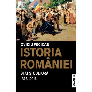 Istoria Romaniei – Stat si cultura (1866-2018) imagine