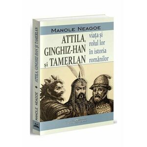 Attila, Ginghiz-Han și Tamerlan. Viata si rolul lor in istoria romanilor imagine