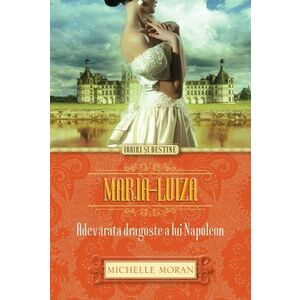 Maria-Luiza. Adevarata dragoste a lui Napoleon imagine