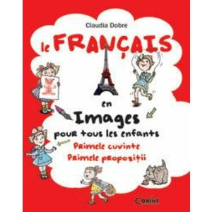 Le Français en images pour tous les enfants. Primele cuvinte. Primele propozitii imagine