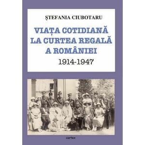 Viata cotidiana la Curtea Regala a Romaniei 1914-1947 imagine