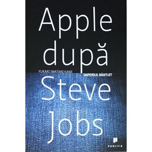 Apple dupa Steve Jobs. Imperiul bantuit imagine