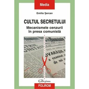 Cultul secretului. Mecanismele cenzurii in presa comunista imagine