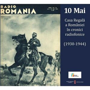 10 Mai. Casa Regala a Romaniei in cronici radiofonice (1930-1944) (Carte+CD) imagine