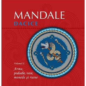 Mandale dacice. volumul II Arme, podoabe, vase, monede si ruine imagine