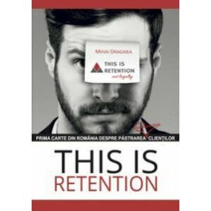 This is retention. Prima carte din Romania despre pastrarea, nu loializarea, clientilor imagine