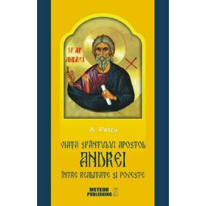 Viata Sfantulului Apostol Andrei, intre realitate si poveste. Ipoteze, nedumeriri, convingeri imagine