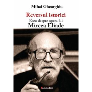 Reversul istoriei. Eseu despre opera lui Mircea Eliade - Ediția a II-a imagine